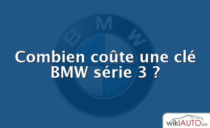 Combien coûte une clé BMW série 3 ?