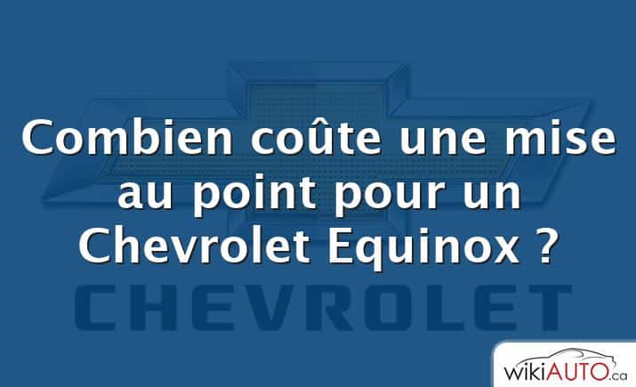 Combien coûte une mise au point pour un Chevrolet Equinox ?