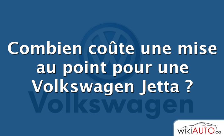 Combien coûte une mise au point pour une Volkswagen Jetta ?