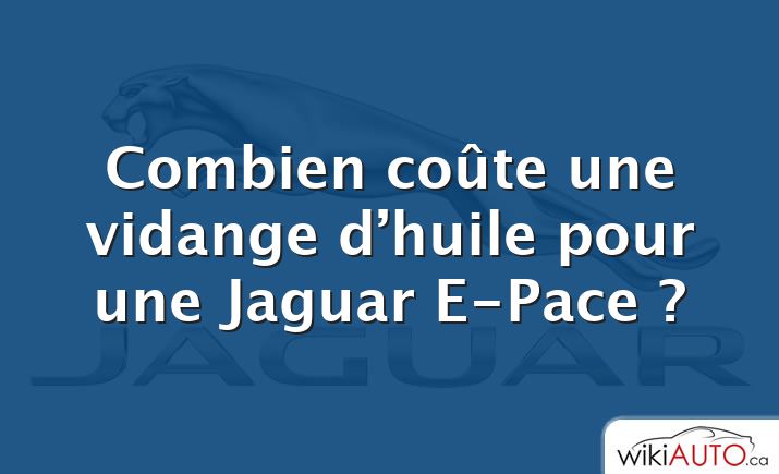 Combien coûte une vidange d’huile pour une Jaguar E-Pace ?