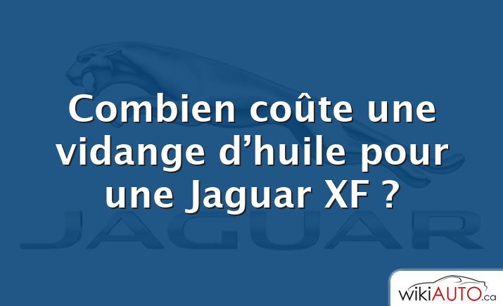 Combien coûte une vidange d’huile pour une Jaguar XF ?
