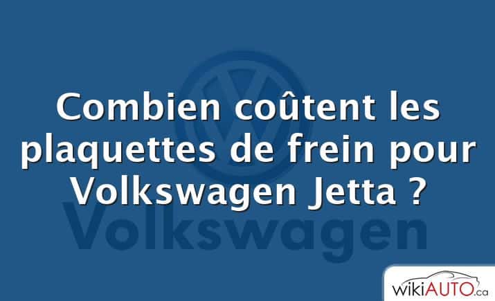 Combien coûtent les plaquettes de frein pour Volkswagen Jetta ?