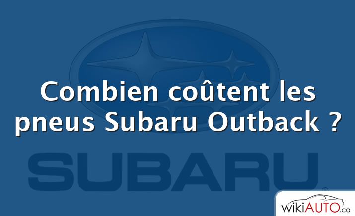 Combien coûtent les pneus Subaru Outback ?