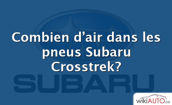 Combien d’air dans les pneus Subaru Crosstrek?