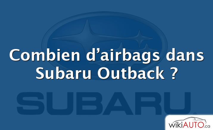 Combien d’airbags dans Subaru Outback ?