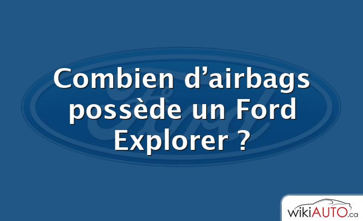 Combien d’airbags possède un Ford Explorer ?