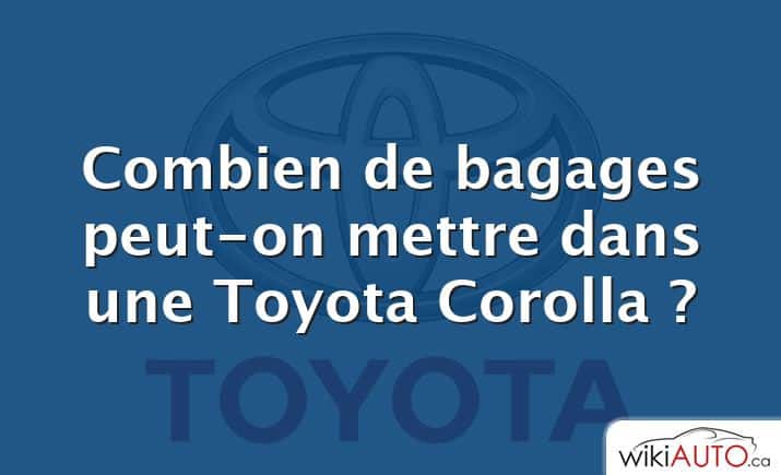 Combien de bagages peut-on mettre dans une Toyota Corolla ?