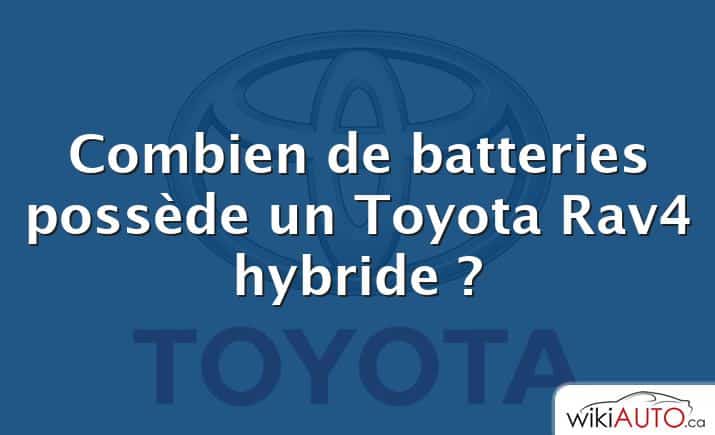 Combien de batteries possède un Toyota Rav4 hybride ?