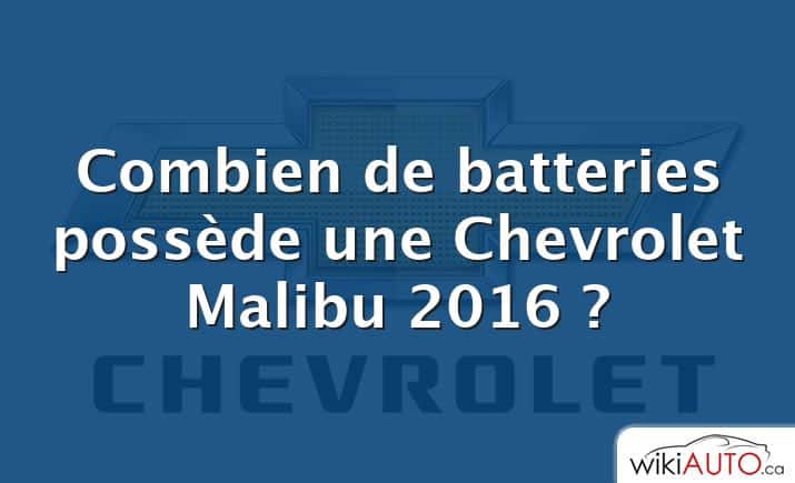 Combien de batteries possède une Chevrolet Malibu 2016 ?