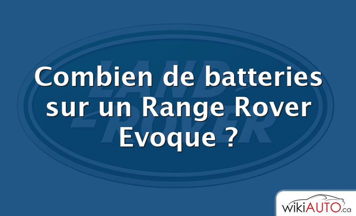 Combien de batteries sur un Range Rover Evoque ?