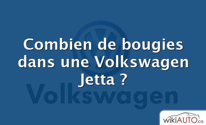 Combien de bougies dans une Volkswagen Jetta ?