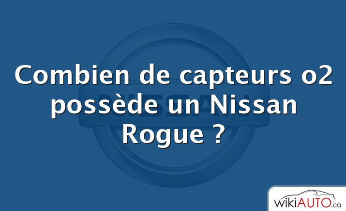 Combien de capteurs o2 possède un Nissan Rogue ?