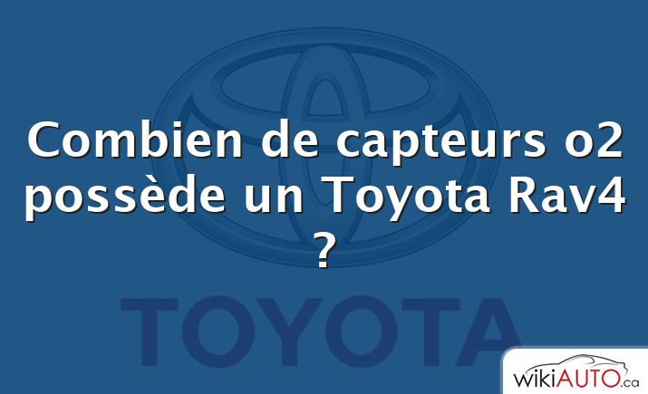 Combien de capteurs o2 possède un Toyota Rav4 ?