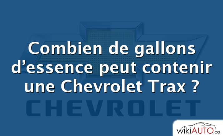 Combien de gallons d’essence peut contenir une Chevrolet Trax ?