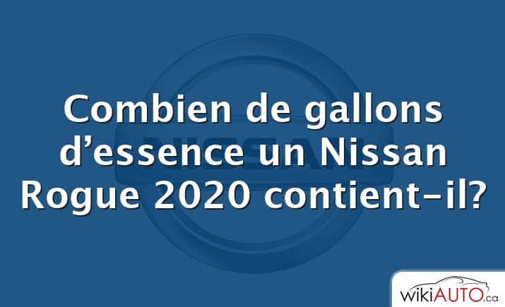 Combien de gallons d’essence un Nissan Rogue 2020 contient-il?