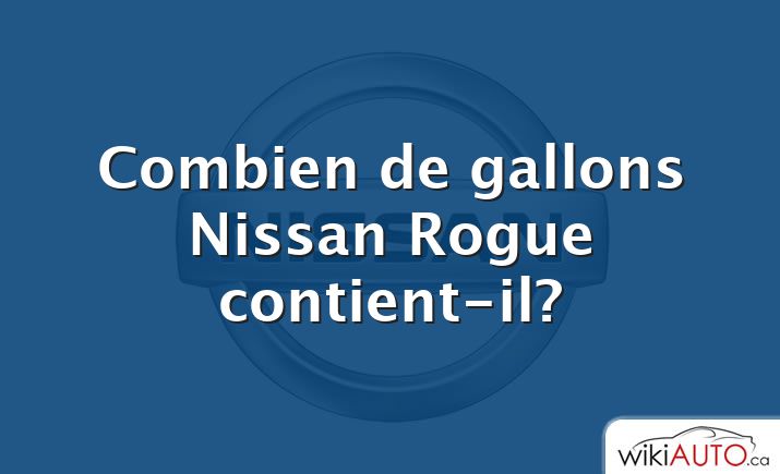 Combien de gallons Nissan Rogue contient-il?