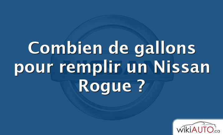 Combien de gallons pour remplir un Nissan Rogue ?