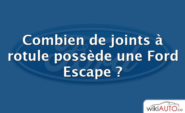 Combien de joints à rotule possède une Ford Escape ?