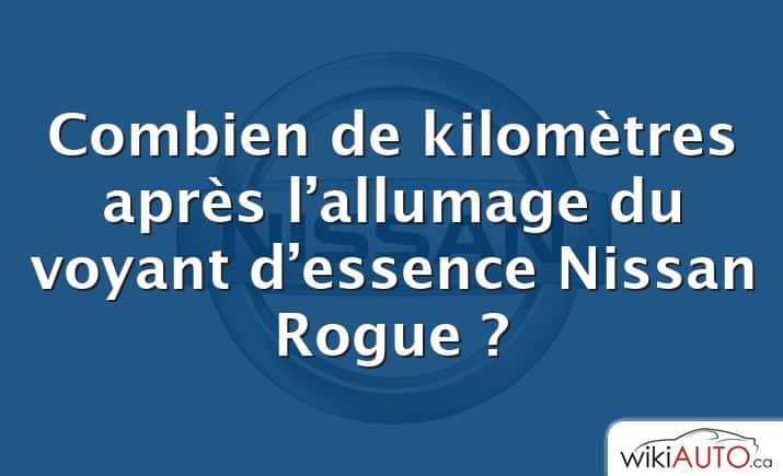 Combien de kilomètres après l’allumage du voyant d’essence Nissan Rogue ?