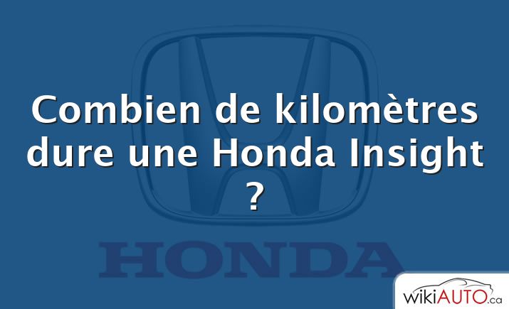 Combien de kilomètres dure une Honda Insight ?