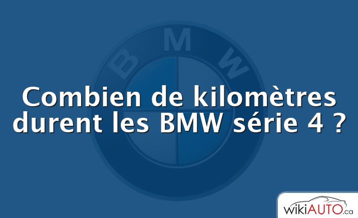 Combien de kilomètres durent les BMW série 4 ?