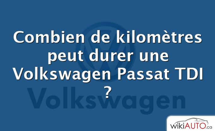 Combien de kilomètres peut durer une Volkswagen Passat TDI ?