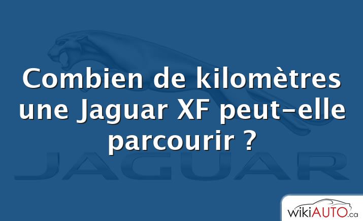 Combien de kilomètres une Jaguar XF peut-elle parcourir ?