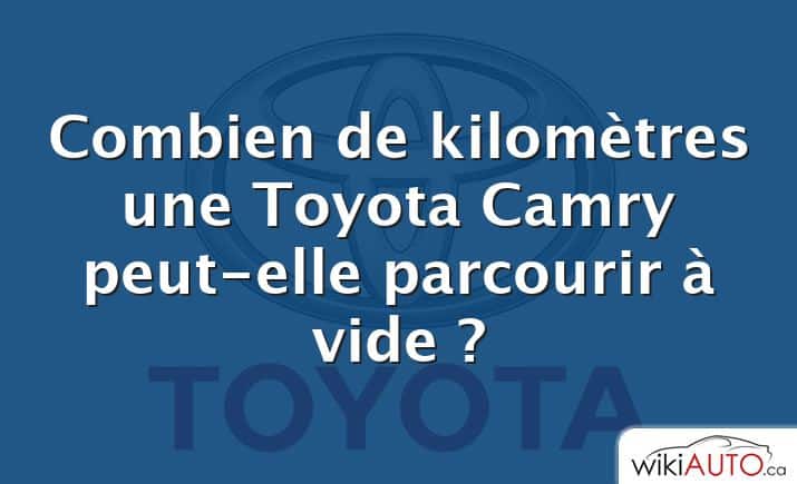 Combien de kilomètres une Toyota Camry peut-elle parcourir à vide ?