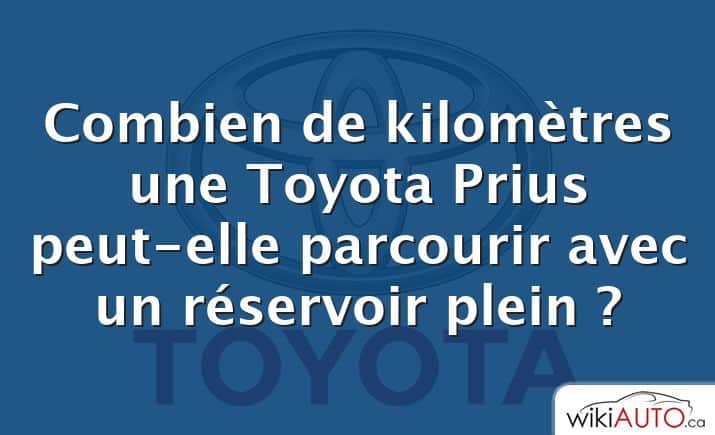 Combien de kilomètres une Toyota Prius peut-elle parcourir avec un réservoir plein ?