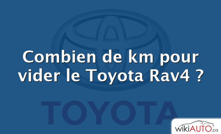 Combien de km pour vider le Toyota Rav4 ?