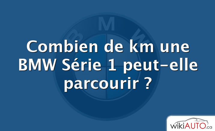 Combien de km une BMW Série 1 peut-elle parcourir ?