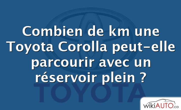 Combien de km une Toyota Corolla peut-elle parcourir avec un réservoir plein ?