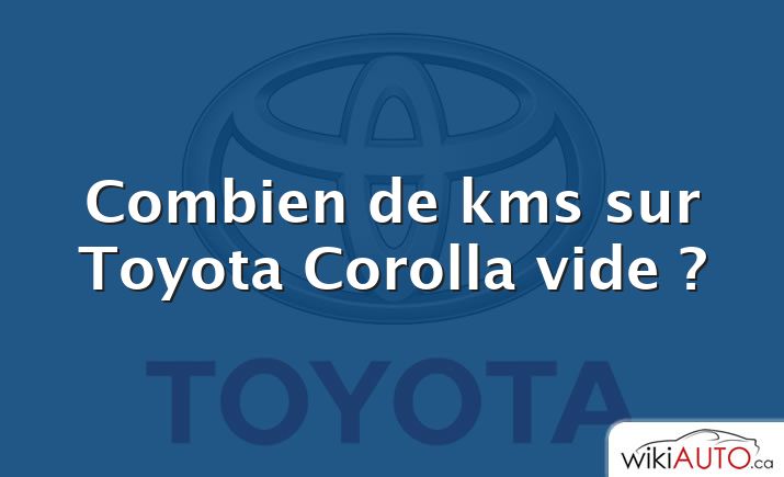 Combien de kms sur Toyota Corolla vide ?