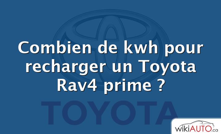Combien de kwh pour recharger un Toyota Rav4 prime ?