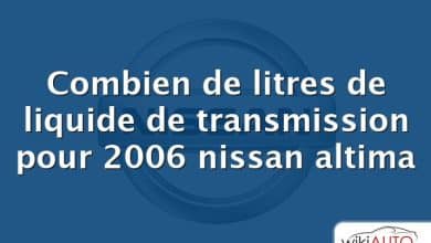 Combien de litres de liquide de transmission pour 2006 nissan altima