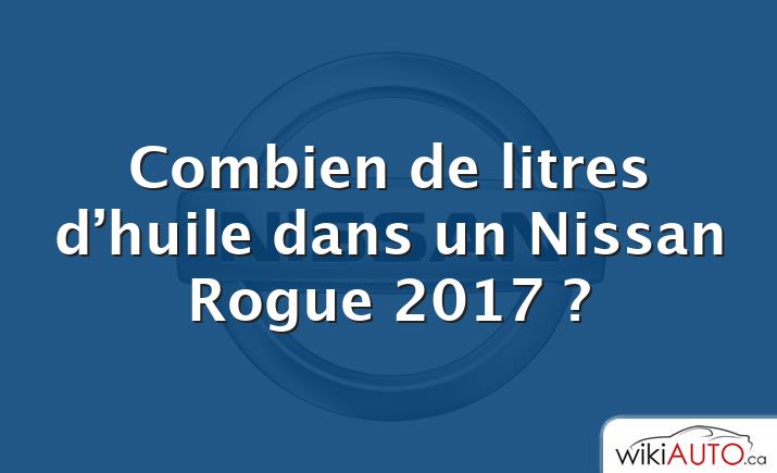 Combien de litres d’huile dans un Nissan Rogue 2017 ?