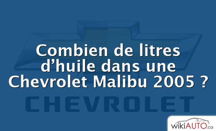 Combien de litres d’huile dans une Chevrolet Malibu 2005 ?
