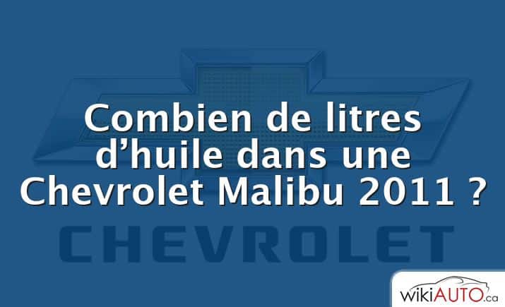 Combien de litres d’huile dans une Chevrolet Malibu 2011 ?