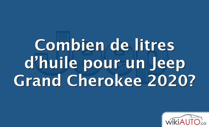 Combien de litres d’huile pour un Jeep Grand Cherokee 2020?