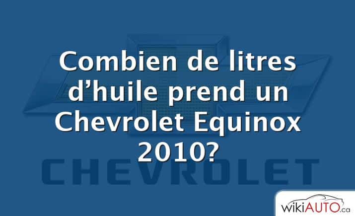 Combien de litres d’huile prend un Chevrolet Equinox 2010?