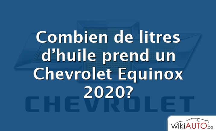 Combien de litres d’huile prend un Chevrolet Equinox 2020?