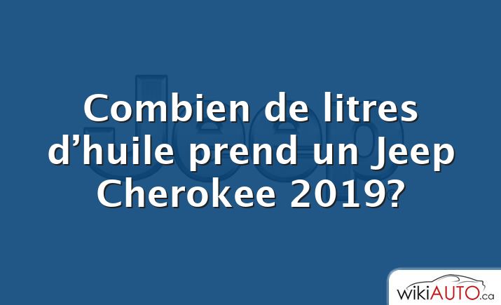 Combien de litres d’huile prend un Jeep Cherokee 2019?