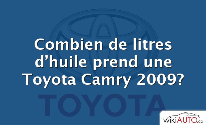 Combien de litres d’huile prend une Toyota Camry 2009?