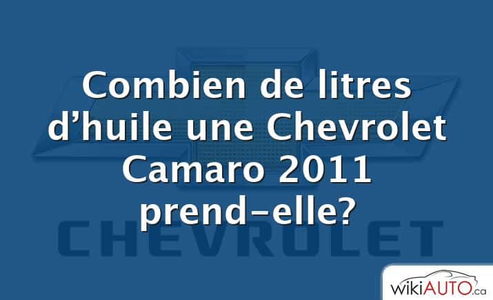 Combien de litres d’huile une Chevrolet Camaro 2011 prend-elle?