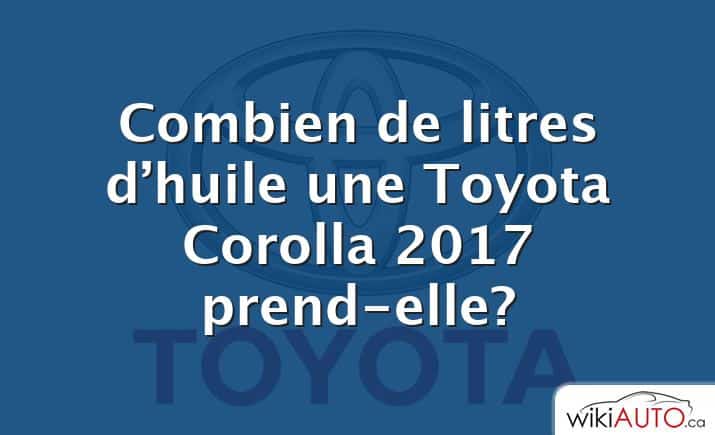 Combien de litres d’huile une Toyota Corolla 2017 prend-elle?