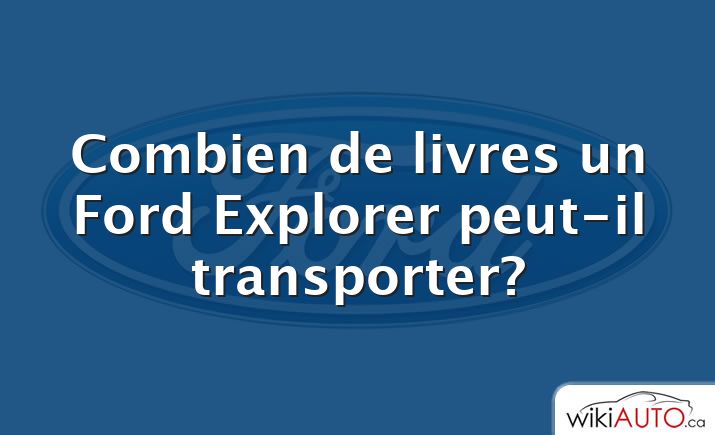 Combien de livres un Ford Explorer peut-il transporter?