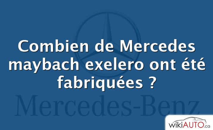 Combien de Mercedes maybach exelero ont été fabriquées ?