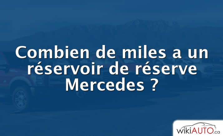 Combien de miles a un réservoir de réserve Mercedes ?