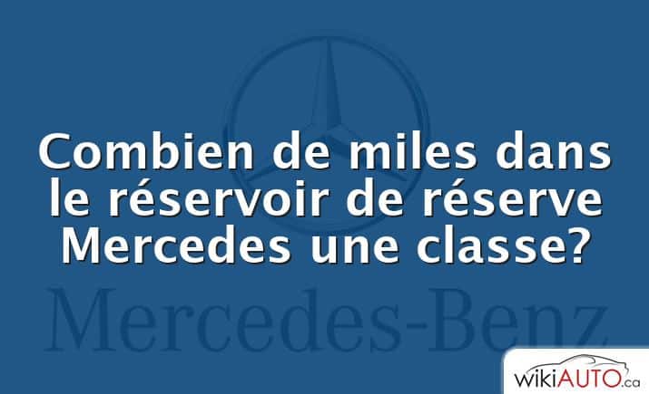 Combien de miles dans le réservoir de réserve Mercedes une classe?