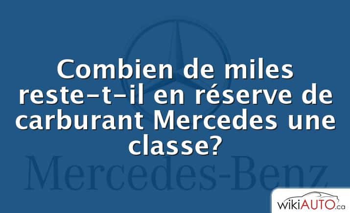 Combien de miles reste-t-il en réserve de carburant Mercedes une classe?